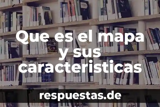 Que es el mapa y sus caracteristicas