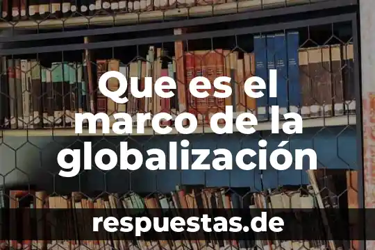 Que es el marco de la globalización