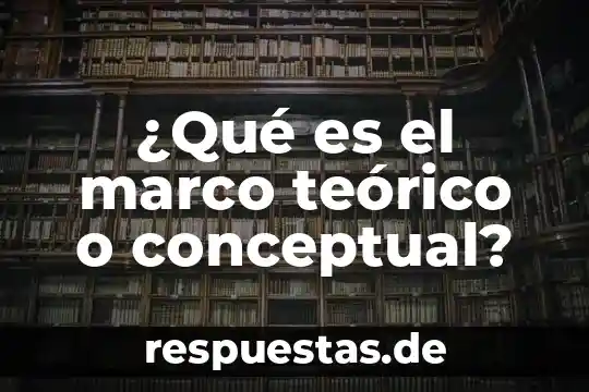 Que es marco teórico estado del arte 3 ¿Qué es el marco teórico o conceptual?