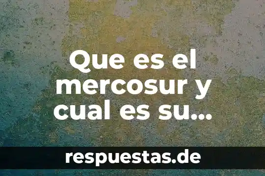 Que es la luna y cual es su funcion 4 Que es el mercosur y cual es su objetivo