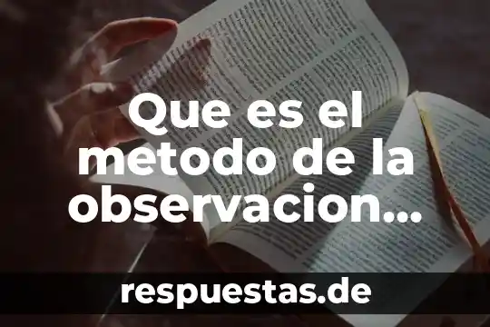 Qué es la observación significado y características 4 Que es el metodo de la observacion directa