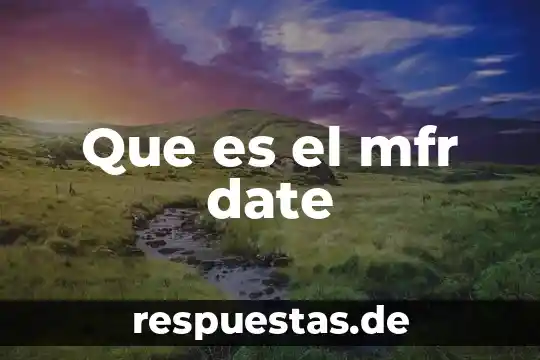 Que es el system date 8 Que es el mfr date