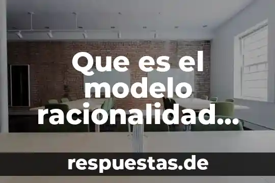 Que es una sociedad de responsabilidad limitada microindustrial 5 Que es el modelo racionalidad limitada