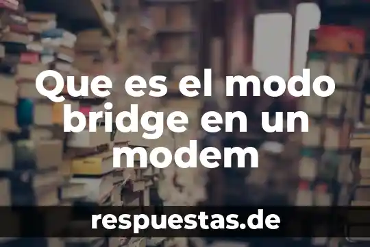Que es el modo bridge en un modem