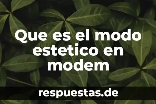 Que es el modo estetico en modem