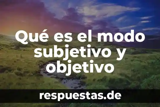 Qué es el modo subjetivo y objetivo