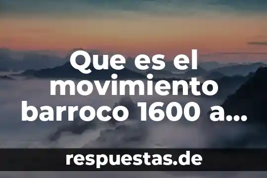 Que es arte mudejar y barroco 4 Que es el movimiento barroco 1600 a 1750