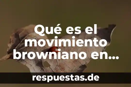 Que es el movimiento ferrocarrilero 6 Qué es el movimiento browniano en física