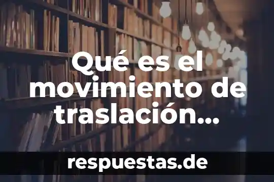 Qué es el movimiento de rotación y traslación 5 Qué es el movimiento de traslación resumen corto