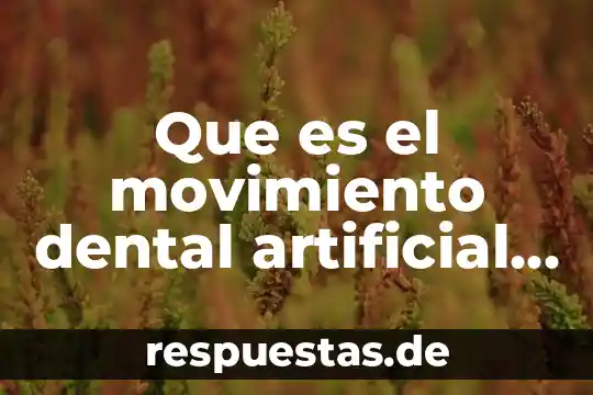Medio físico artificial que es 4 Que es el movimiento dental artificial o provocado