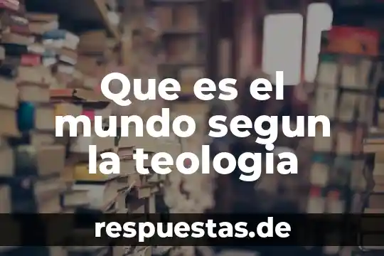 Que es el determinismo en la filosofia y teología 4 Que es el mundo segun la teologia