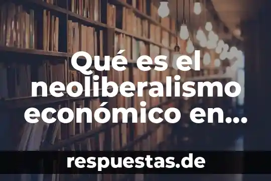 El número de cuil en México 6 Qué es el neoliberalismo económico en México