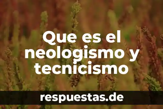 Que es tecnicismo 4 Que es el neologismo y tecnicismo