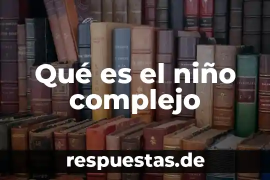 Cómo explicar al niño que es un problema 4 Qué es el niño complejo