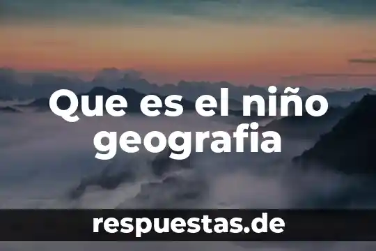 Qué es el significado de geografía 3 Que es el niño geografia