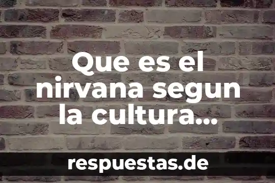 Que es cultura segun la cdi 8 Que es el nirvana segun la cultura hindu