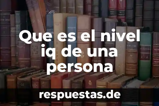 Que es conocimiento a nivel usuario 4 Que es el nivel iq de una persona