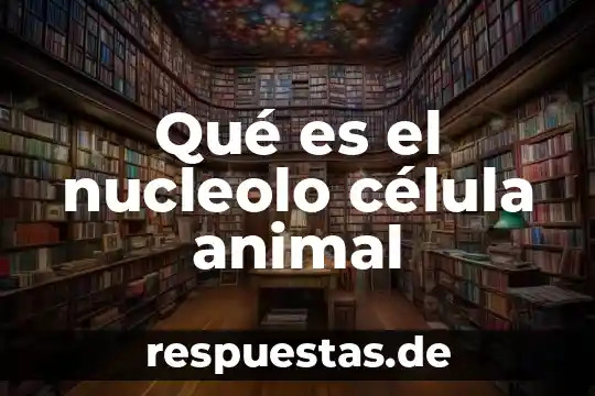 Que es la celula procariota para ke sirve 8 Qué es el nucleolo célula animal