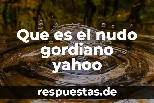 Que es el nudo gordiano yahoo