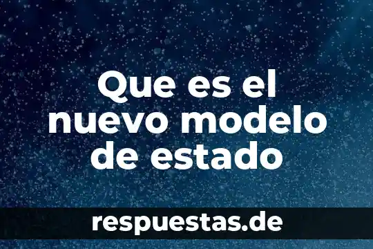 Que es el nuevo modelo de estado