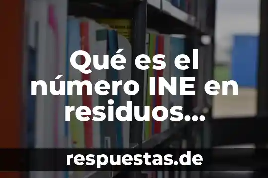 Generación que es en términos de residuos 3 Qué es el número INE en residuos peligrosos