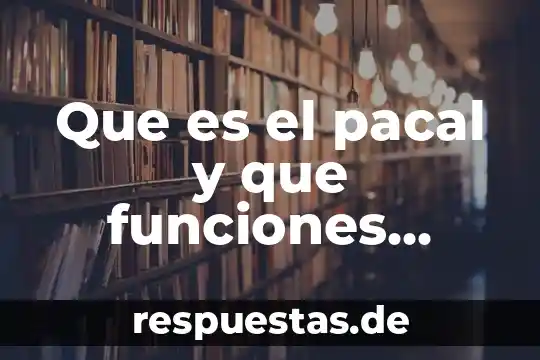 Que es el pacal y que funciones realiza