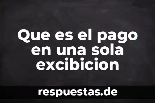 Qué es sola transferencia 8 Que es el pago en una sola excibicion
