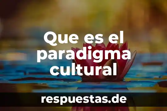 Que es cultural en geografia 8 Que es el paradigma cultural