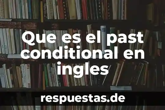 Que es la enseñanza del ingles tesis 7 Que es el past conditional en ingles