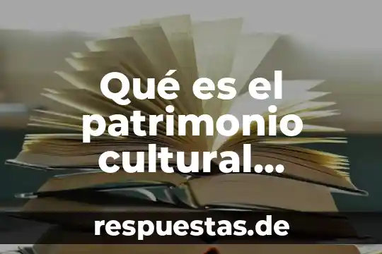 Que es patrimonio cultural del peru para niños 7 Qué es el patrimonio cultural España