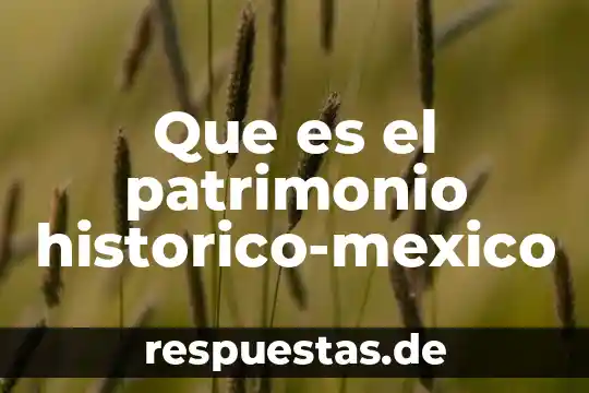 Que es patrimonio cultural del peru para niños 5 Que es el patrimonio historico-mexico