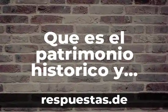 Que es patrimonio cultural mundial 3 Que es el patrimonio historico y cultural