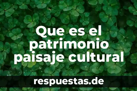 Qué es nogales patrimonio cultural y natural 3 Que es el patrimonio paisaje cultural