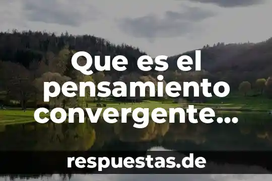 Que es el pensamiento de sistemas 6 Que es el pensamiento convergente ejemplos