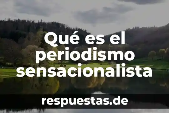 Qué es el periodismo sensacionalista