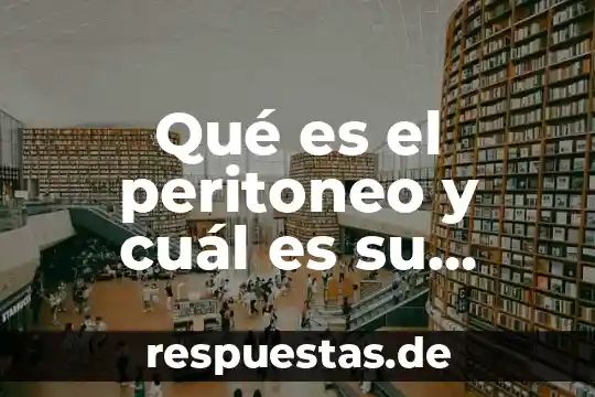 Cual se cree que es el animal mas viejo 4 Qué es el peritoneo y cuál es su función