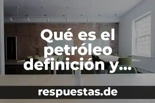 Qué es el petróleo definición y origen de la palabra