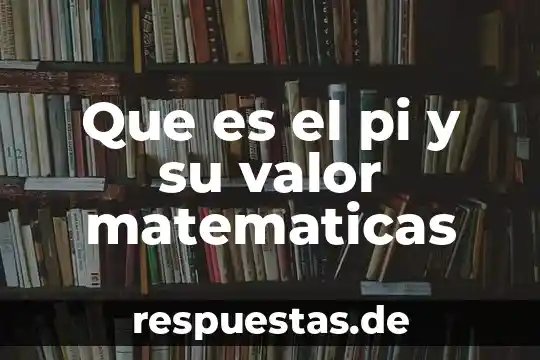 Que es la verdad como un valor 3 Que es el pi y su valor matematicas