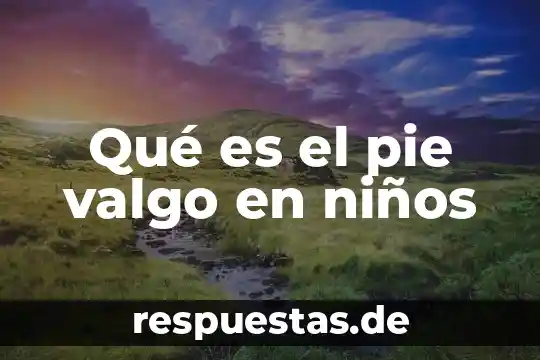 Qué es la viruela en niños 5 Qué es el pie valgo en niños