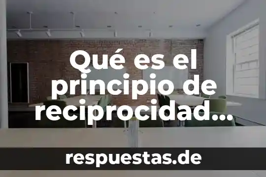 Que es programa internacional para la evaluación del estudiante 8 Qué es el principio de reciprocidad internacional
