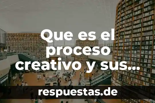 Investigar que es un proseso creativo de un artista 5 Que es el proceso creativo y sus fases