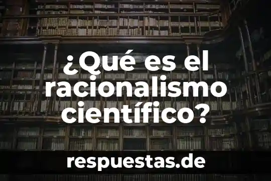 Que es campo científico natural 8 ¿Qué es el racionalismo científico?