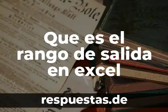 Que es el rango de salida en excel