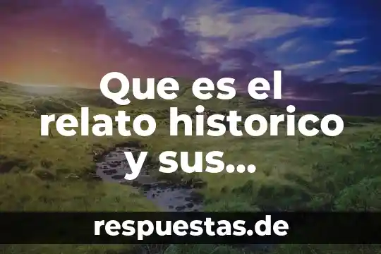 Que es idealismo caracteristicas 4 Que es el relato historico y sus caracteristicas
