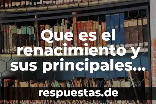 Que es el renacimiento politico filosofía 3 Que es el renacimiento y sus principales autores