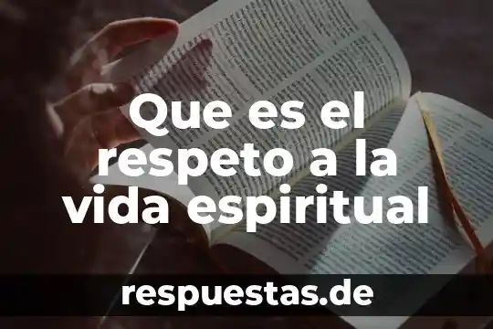 Que es la actividad espiritual 4 Que es el respeto a la vida espiritual