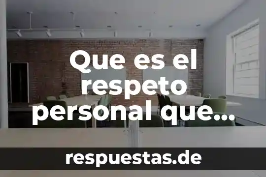 Que es el respeto en la relacion afectiva 5 Que es el respeto personal que laboran en la escuela