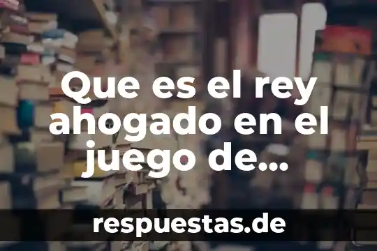 Que es ser rey 3 Que es el rey ahogado en el juego de ajedrez