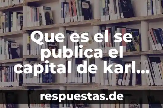 Que es la riqueza segun marx 8 Que es el se publica el capital de karl marx