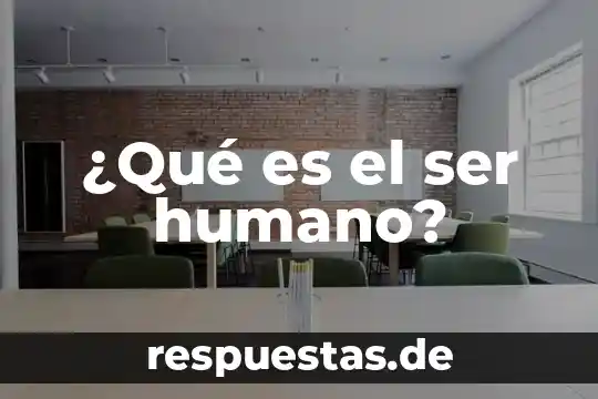Qué es la introducción al cuerpo humano 6 ¿Qué es el ser humano?
